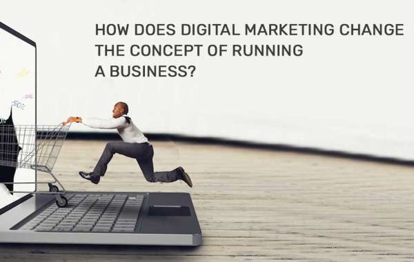 How Does Digital Marketing Change the Concept Of Running A Business?