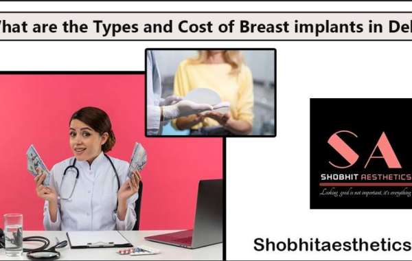 What are the Types and Cost of Breast implants in Delhi?